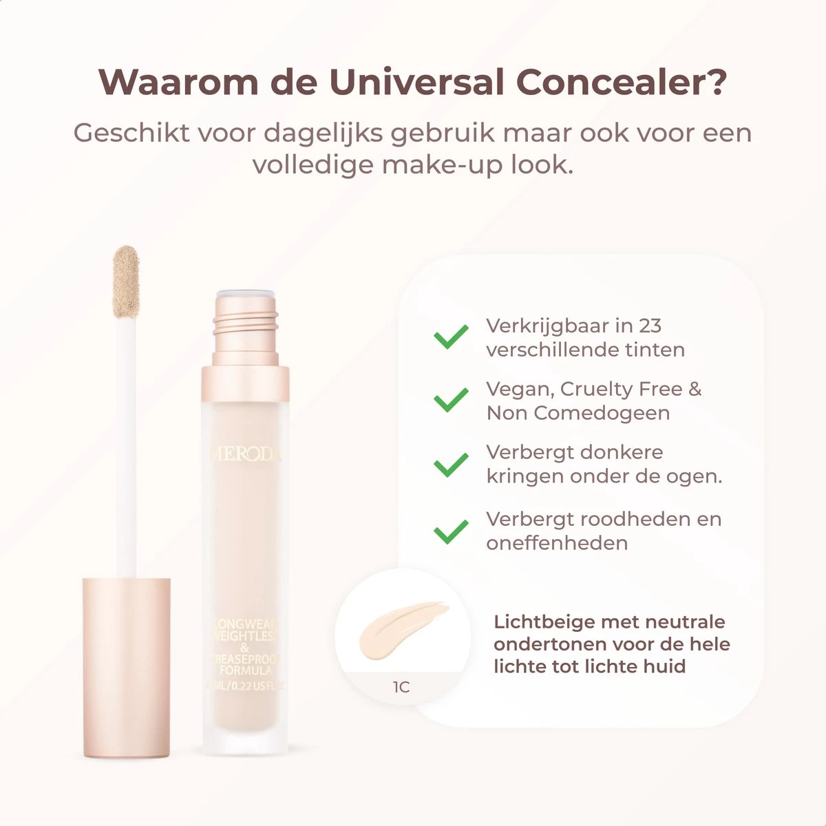 Meroda Universal Concealer - 1C | Lichtbeige Met Neutrale Ondertonen Voor De Hele Lichte Tot Lichte Huid - 30ml 4 Meroda Universal Concealer - 1C | Lichtbeige Met Neutrale Ondertonen Voor De Hele Lichte Tot Lichte Huid - 30ml - Afbeelding 2